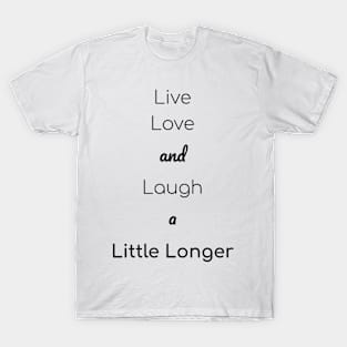 Live, Love, And Laugh A Little Longer T-Shirt